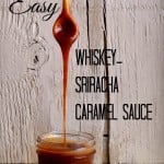 Easy Whiskey-Sriracha Caramel Sauce
